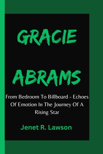 Gracie Abrams From Bedroom To Billboard - Echoes Of Emotion In The Journey Of A Rising Star