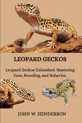 Leopard Geckos Leopard Geckos Unleashed: Mastering Care, Breeding, and Behavior.