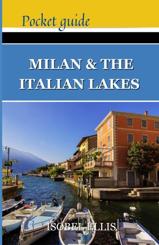 Milan and the Italian Lakes Pocket Guide Exploring Northern Italy's Splendor, A Journey Through History, Culture, and Natural Beauty