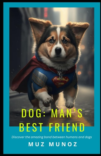 Dogs Man's Best Friend: Discover the Amazing Bond Between Humans and Dogs