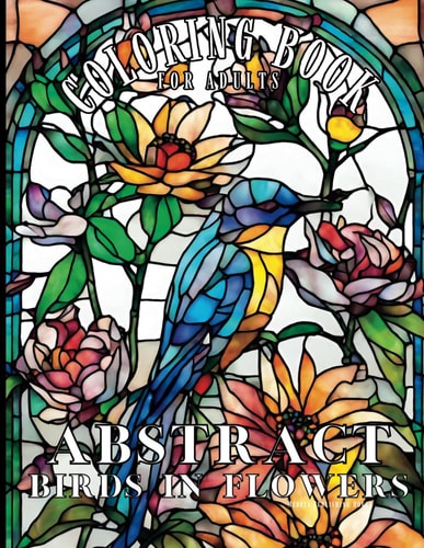 Abstract Birds in Flowers A Large Print Coloring Book for Adults Explore Feminist, Enchanted, and Mindful Designs in this Botanical Coloring Journey. Perfect for Zen and Calming Relaxation.