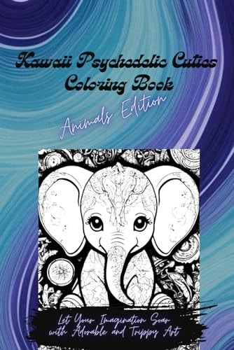 Kawaii Psychedelic Cuties Coloring Book - Animals Edition Let Your Imagination Soar with Adorable and Trippy Art