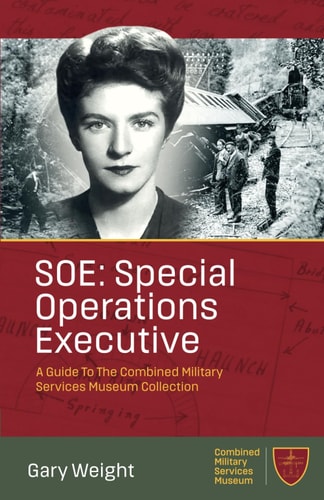 SOE Special Operations Executive: A Guide To The Combined Military Services Museum Collection