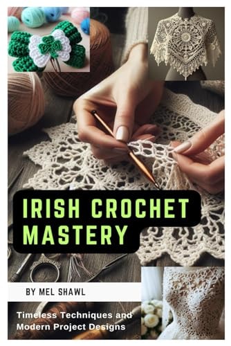 Irish Crochet Mastery Timeless Techniques and Modern Project Designs