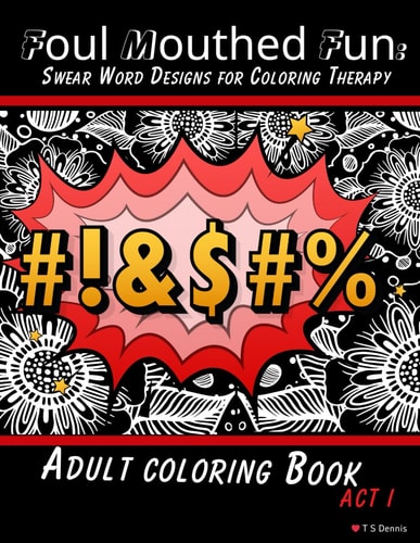 Foul Mouthed Fun Swear Word Designs for Coloring Therapy - Adult Curse Word Coloring Book - Act i