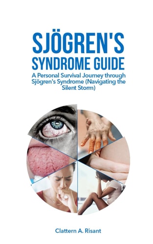Sjögren's Syndrome Guide A Personal Survival Journey Through Sjögren's Syndrome (Navigating the Silent Storm)