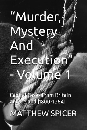 "Murder, Mystery And Execution" - Volume 1 Capital Cases From Britain and Ireland (1800-1964)