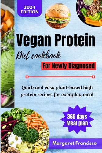 Vegan Protein Diet Cookbook For Newly Diagnosed Quick and Easy Plant-based High Protein Recipes for Everyday Meal