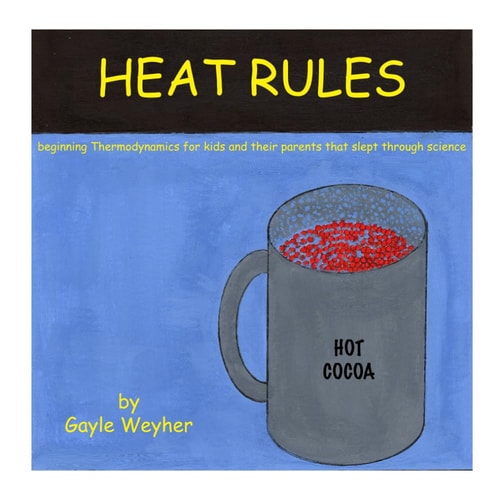 Heat Rules Beginning Thermodynamics for Kids and Their Parents that Slept Through Science