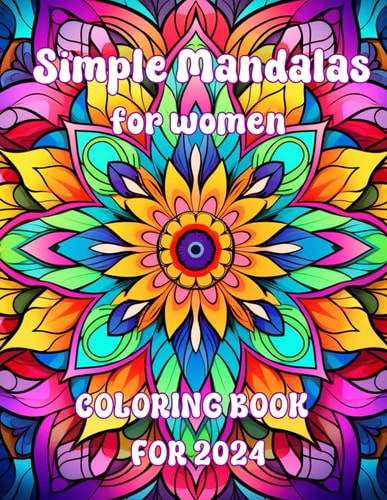Simple Mandalas for Women for 2024 Coloring Book Relaxation, Mindfulness, Calmness and Stress Relieving:50 Unique Designs for Simple Mandalas for Women Relaxation & Stress Relief Books for of All Ages