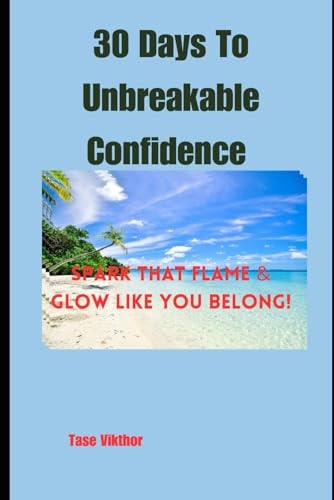30 Days To Unbreakable Confidence Spark That Flame & Glow Like You Belong!