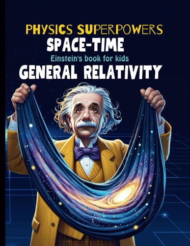General Relativity for Kids Albert Einstein Book for Kids Explain Einstein Theory of Gravitation, Astronomy, Time Travel, Space Time Fabric, and Relativity