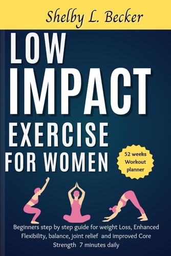 Low Impact Exercise for Women Beginners Step by Step Guide for Weight Loss, Enhanced Flexibility, Balance, Joint Relief and Improved Core Strength 7 Minutes Daily