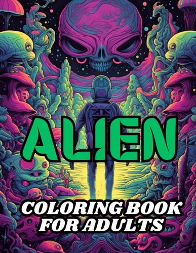 Alien Coloring Book for Adults 40 Images 8.5x11 Weird, Cosmic, Space, Out There Mindful Coloring and Stress Relief