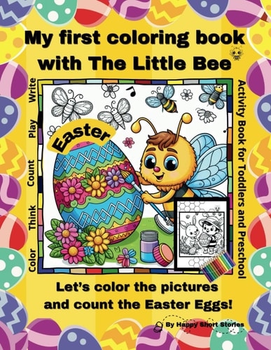 My First Coloring Book with the Little Bee - EASTER Let's Color the Pictures and Count the Easter Eggs! Activity Book for Toddlers and Preschool with Bees, Easter Bunnies and Easter Eggs. Color, Think, Count, Write, Play