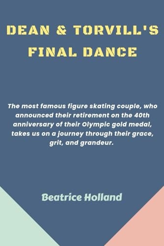 Dean & Torvill's Final Dance The Most Famous Figure Skating Couple, who Announced Their Retirement on the 40th Anniversary of Their Olympic Gold Medal, Takes Us on a Journey Through Their Grace, Grit, and Grandeur.