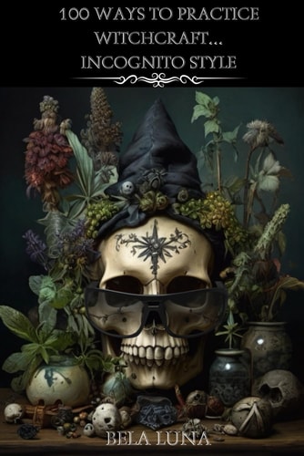 100 Ways to Practice Witchcraft...Incognito Style