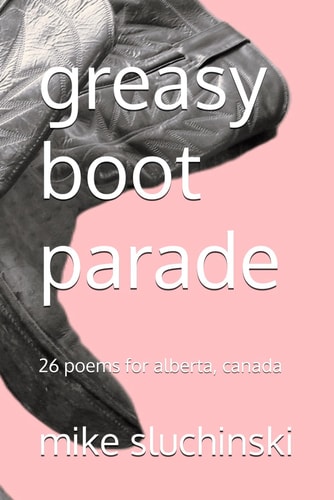 Greasy Boot Parade 26 Poems for Alberta, Canada