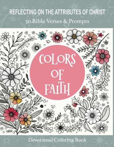 Colors of Faith, 50 Bible Verses & Prompts Devotional Coloring Book Reflecting on the Attributes of Christ Coloring Book for Adults