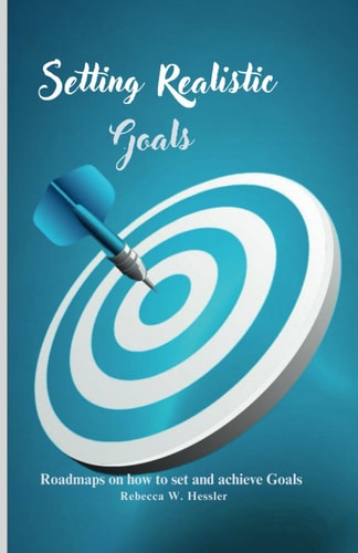 Setting Realistic Goals Roadmaps on how to Set and Achieve Goals