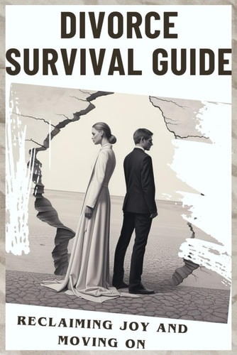 DIVORCE SURVIVAL GUIDE. Exploring the Emotional, Psychological, and Practical Tips to Navigate... the Divorce Journey. Don't be Caught Unaware