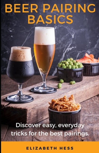 Beer Pairing Basics Discover Easy, Everyday Tricks for the Best Pairings.
