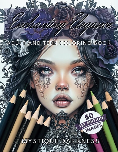 Enchanting Elegance Mystique Darkness Adult and Teen Coloring Book 50 Elegant Images of Mystical Gothic Women with Flowers, Snakes, Skulls and More! Stress Relief, Relaxation, Mindfulness and Artistic Creation Coloring Book