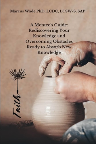 A Mentee's Guide Rediscovering Your Knowledge and Overcoming Obstacles Ready to Absorb New Knowledge