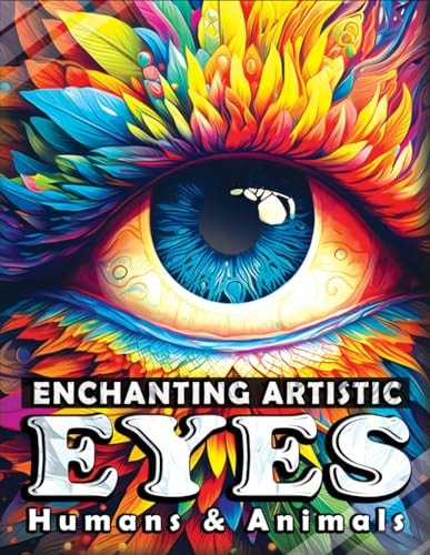 Enchanting Artistic Eyes - Humans and Animals Fantasy Eyes to See the World Through Dazzling Colors, Connect with Nature, and Unleash Your Inner Artist - An Adult Coloring Book for Relaxation