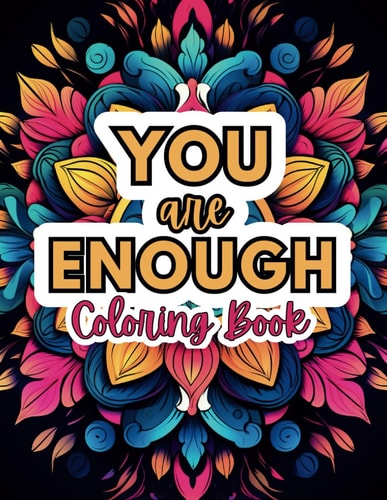 YOU ARE ENOUGH Coloring Book of Self-love 50 Affirmation Quotes Pages to Cultivate Positive Self-Talk and Foster Self-Appreciation