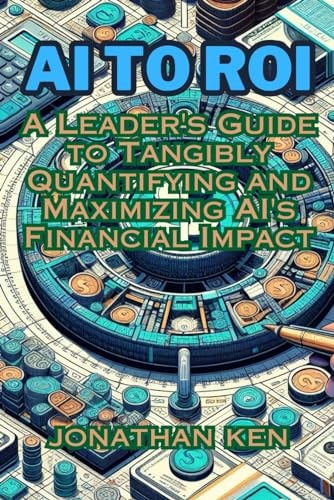 AI to ROI A Leader's Guide to Tangibly Quantifying and Maximizing AI's Financial Impact
