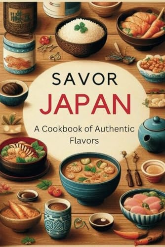 Savor Japan A Cookbook of Authentic Flavors
