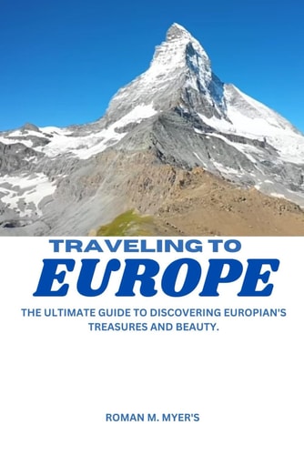 Traveling to Europe The Ultimate Guide to Discovering Europian's Treasures and Beauty.