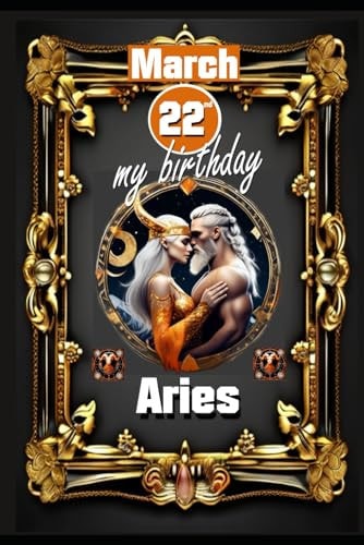 March 22th, My Birthday Born Under the Sign of Aries, Exploring My Attributes and Character Traits, Strengths and Weaknesses, Alongside the Companions of My Birthdate and Significant Historical Events.