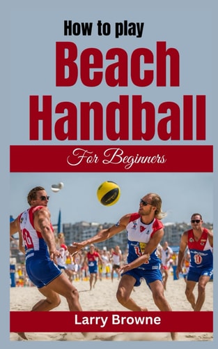 How to Play Beach Handball for Beginners A Comprehensive Guide to Mastering Beach Handball