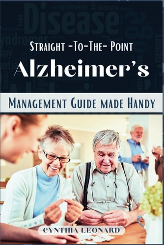 Straight -To-The-Point Alzheimer's Management Guide Made Handy