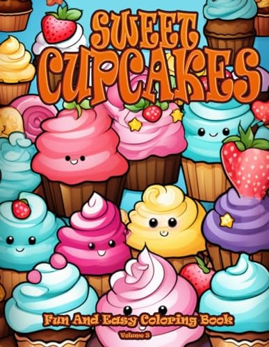 SWEET CUPCAKES Fun And Easy Coloring Book Volume 3 Cute Kawaii Sweet Treats Coloring Book For Kids Ages 4-8 Cupcake Coloring Book for Kids and Adults