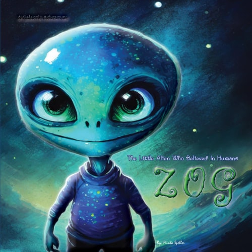 ZOG The Little Alien Who Believed In Humans A Galactic Adventure