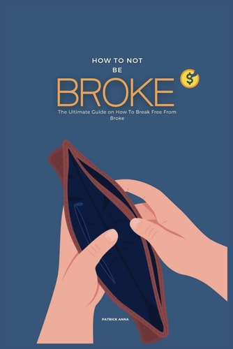 How To Not Be Broke The Ultimate Guide on How To Break Free From Broke