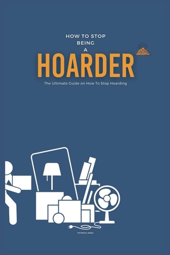 How To Stop Being A Hoarder The Ultimate Guide on How To Stop Hoarding