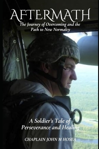 Aftermath The Journey of Overcoming and the Path to New Normalcy: A Soldier's Tale of Perseverance and Healing