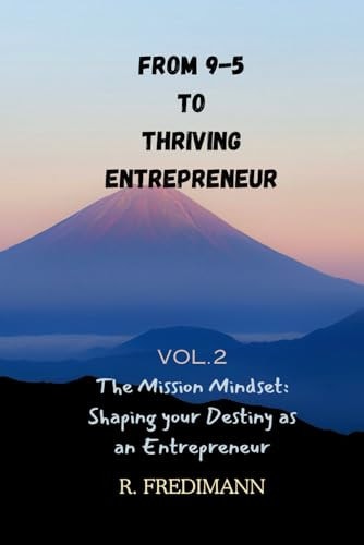 From 9-5 to Thriving Entrepreneur The Mission Mindset: Shaping Your Destiny as an Entrepreneur