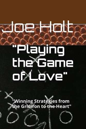 "PLAYING THE GAME OF LOVE" "winning Strategies from the Gridiron to the Heart".