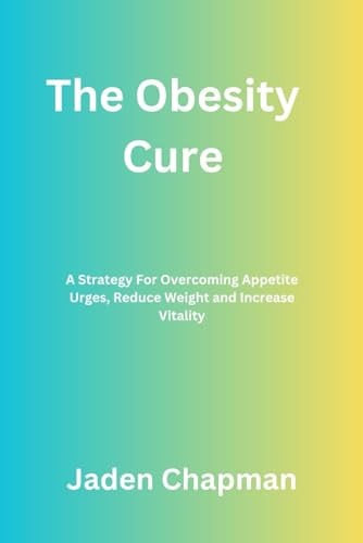 The Obesity Cure Diet A Strategy For Overcoming Appetite Urges, Reduce Weight And Increase Vitality
