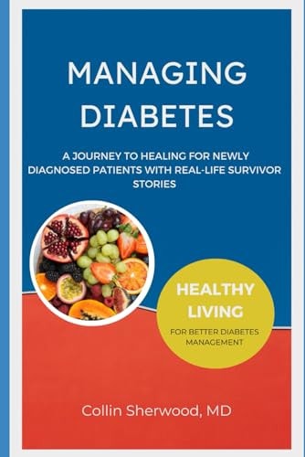 Managing Diabetes A Journey to Healing for Newly Diagnosed Patients with Real-life Survivor Stories