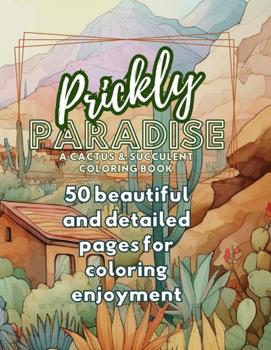 Prickly Paradise A Cactus and Succulent Coloring Book 50 Beautiful and Detailed Pages of Coloring Enjoyment