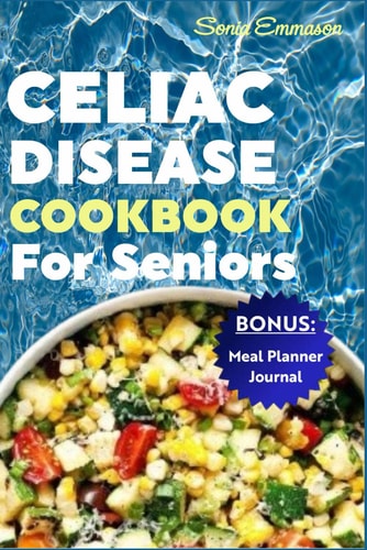 Celiac Disease Cookbook for Seniors Nutritious, Delicious and Easy-to-Make Gluten-Free Recipes for Healthy and Vibrant Life