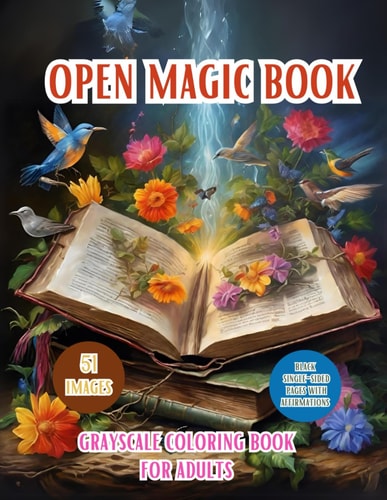 Open Magic Book. Magical Grayscale Coloring Book For Adults Discover the Enchanting World of Magic and Mystery with Mythical Creatures, Fantasy Landscapes, and More! Possitive and Relaxing Affirmation, Ideal Gifts, Adults, Teen, Senior