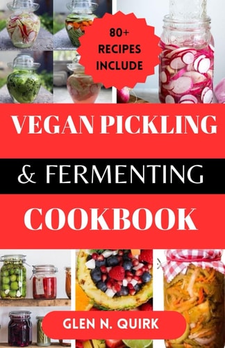 Vegan Pickling and Fermenting Cookbook Transform Your Kitchen with Vegan Preservation Magic