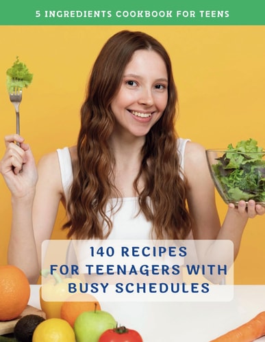 The Complete 5 Ingredients Cookbook For Teens 140 Recipes For Teenagers With Busy Schedules